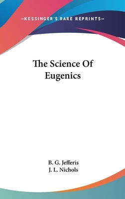 The Science Of Eugenics by Jefferis, B. G.