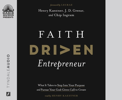 Faith Driven Entrepreneur: What It Takes to Step Into Your Purpose and Pursue Your God-Given Call to Create by Kaestner, Henry