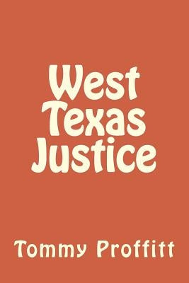 West Texas Justice by Proffitt Sr, Tommy D.