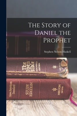 The Story of Daniel the Prophet by Haskell, Stephen Nelson
