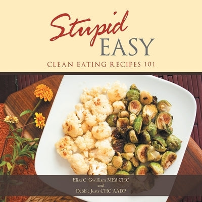 Stupid Easy: Clean Eating Recipes 101 by Gwilliam Med Chc, Elisa C.