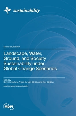 Landscape, Water, Ground, and Society Sustainability under Global Change Scenarios by Cianfaglione, Kevin
