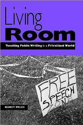 Living Room: Teaching Public Writing in a Privatized World by Welch, Nancy