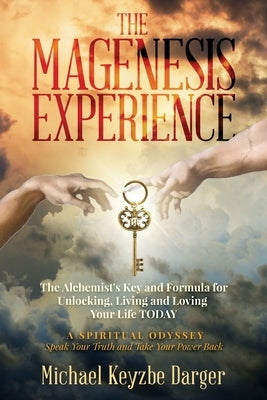 The Magenesis Experience: The Alchemist's Key and Formula for Unlocking, Living and Loving Your Life TODAY by Darger, Michael Keyzbe