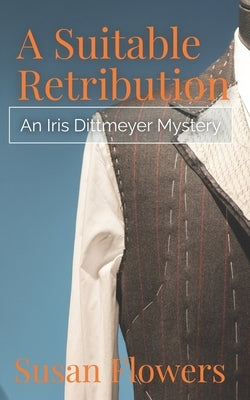 A Suitable Retribution: An Iris Dittmeyer Mystery by Flowers, Susan