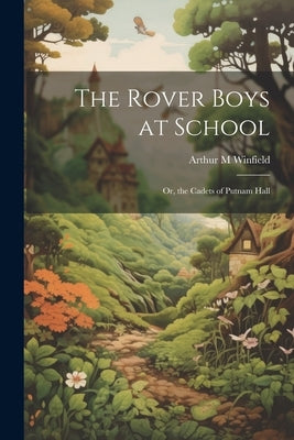 The Rover Boys at School: Or, the Cadets of Putnam Hall by Winfield, Arthur M.