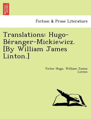 Translations: Hugo-Be Ranger-Mickiewicz. [By William James Linton.] by Hugo, Victor