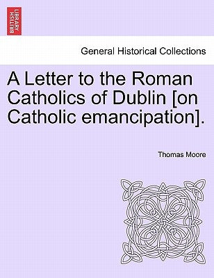 A Letter to the Roman Catholics of Dublin [on Catholic Emancipation]. by Moore, Thomas
