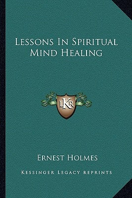 Lessons In Spiritual Mind Healing by Holmes, Ernest