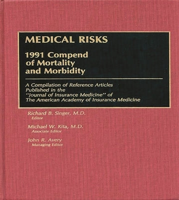 Medical Risks: 1991 Compend of Mortality and Morbidity by Singer, Richard B.