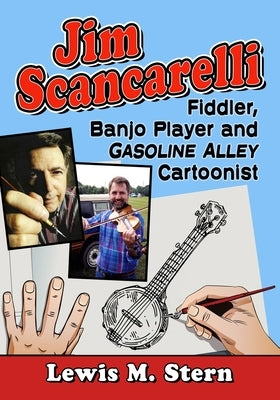 Jim Scancarelli: Fiddler, Banjo Player and Gasoline Alley Cartoonist by Stern, Lewis M.