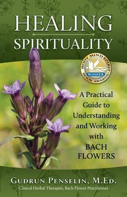 Healing Spirituality: A Practical Guide to Understanding and Working with Bach Flowers by Penselin, Gudrun