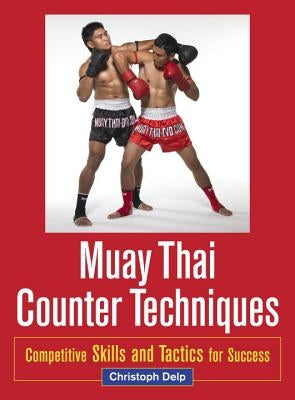 Muay Thai Counter Techniques: Competitive Skills and Tactics for Success by Delp, Christoph