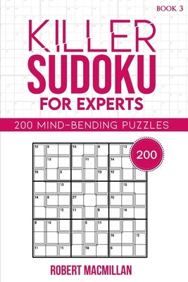 Killer Sudoku for Experts, Book 3: 200 Mind-bending Puzzles by MacMillan, Robert