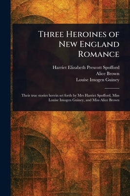 Three Heroines of New England Romance by Spofford, Harriet Elizabeth Prescott