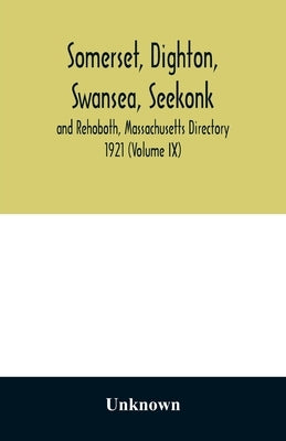 Somerset, Dighton, Swansea, Seekonk and Rehoboth, Massachusetts Directory 1921 (Volume IX) by Unknown
