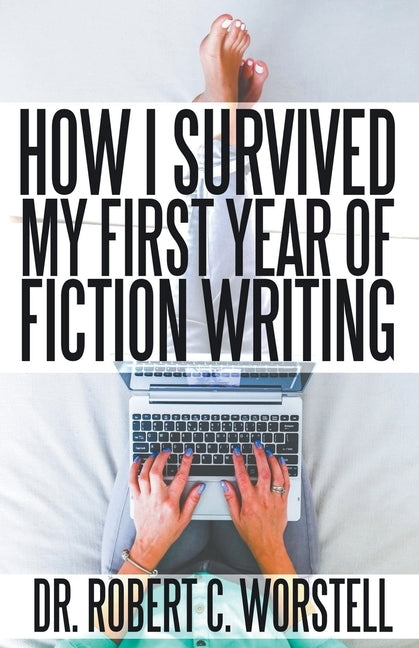 How I Survived My First Year of Fiction Writing by Worstell, Robert C.