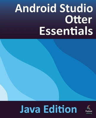 Android Studio Otter Essentials - Java Edition: Developing Android Apps Using Android Studio Otter and Java by Smyth, Neil