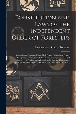 Constitution and Laws of the Independent Order of Foresters [microform]: Governing the Supreme Court, High Courts, Subordinate Courts, Companion Court by Independent Order of Foresters