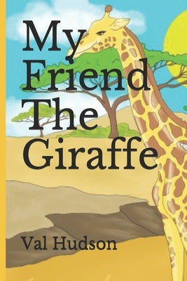 My Friend The Giraffe by Hudson, Val
