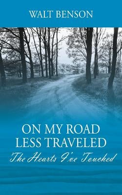 On My Road Less Traveled: The Hearts I've Touched by Benson, Walt