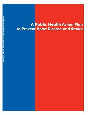 A Public Health Action Plan to Prevent Heart Disease and Stroke by Staff at Congressional Research Service