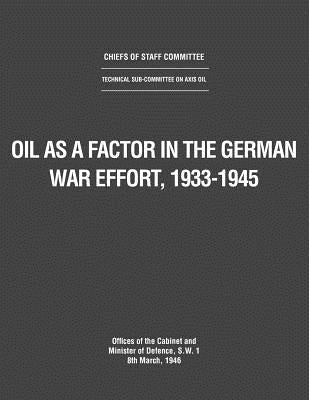 Oil as a Factor in the German War Effort, 1933-1945 by Uk Government Cabinet Office