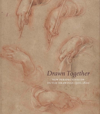 Drawn Together: New Perspectives on Dutch Drawings 1500-1800 by Cowen, Dana