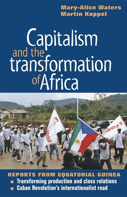 Capitalism and the Transformation of Africa: Reports from Equatorial Guinea by Waters, Mary-Alice