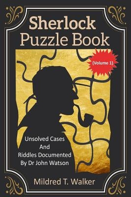 Sherlock Puzzle Book (Volume 1): Unsolved Cases And Riddles Documented By Dr John Watson by Walker, Mildred T.