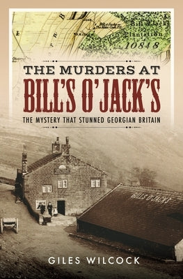 The Murders at Bill's O'Jack's: The Mystery That Stunned Georgian Britain by Wilcock, Giles