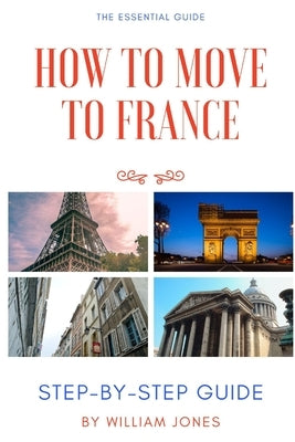 How to Move to France: Step-by-Step Guide by Jones, William