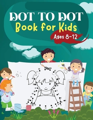 Dot to Dot Book for Kids Ages 8-12: Challenging and Fun Dot to Dot Puzzles for Kids, Toddlers, Boys and Girls Ages 6-8 8-10, 10-12 by Moore, Penelope