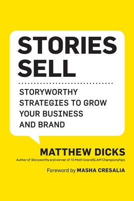Stories Sell: Storyworthy Strategies to Grow Your Business and Brand by Dicks, Matthew