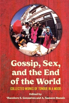 Gossip, Sex, and the End of the World: Collected Works of tongue in A mood by Gonzalves, Theodore