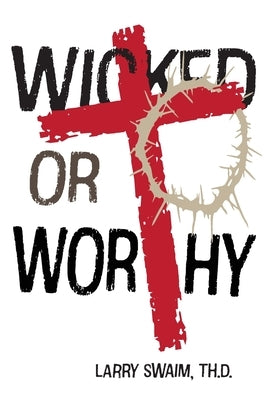 Wicked or Worthy by Swaim, Larry