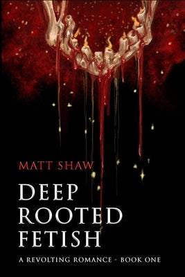 Deep Rooted Fetish: A Revolting Romance by Shaw, Matt