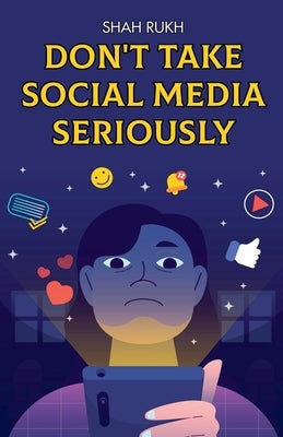 Don't Take Social Media Seriously by Rukh, Shah