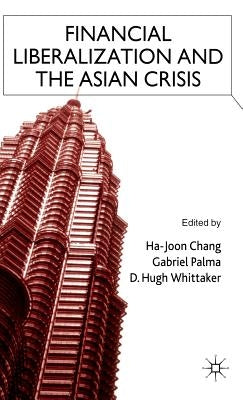 Financial Liberalization and the Asian Crisis by Chang, H.