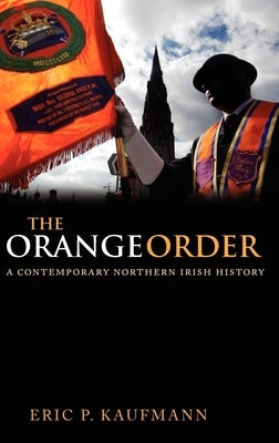 The Orange Order: A Contemporary Northern Irish History by Kaufmann, Eric P.