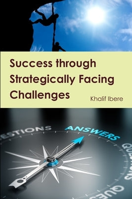 Success through Strategically Facing Challenges by Ibere, Khalif