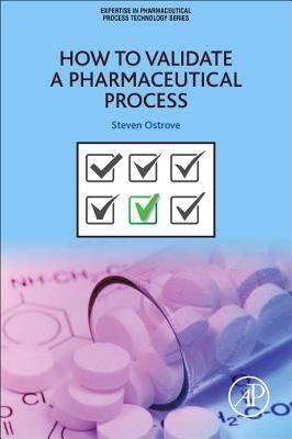 How to Validate a Pharmaceutical Process by Ostrove, Steven