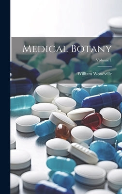 Medical Botany; Volume 1 by Woodville, William