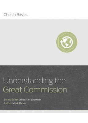 Understanding the Great Commission by Leeman, Jonathan