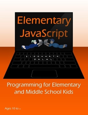 Elementary JavaScript: Programming for Elementary and Middle School Kids by Dalal, Siddharth
