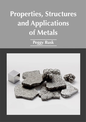 Properties, Structures and Applications of Metals by Rusk, Peggy