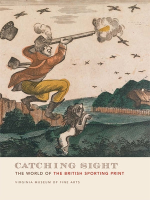 Catching Sight: The World of the British Sporting Print by Merling, Mitchell