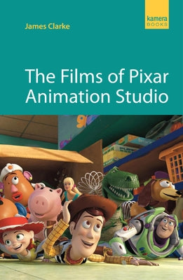The Films of Pixar Animation Studio by Clarke, James