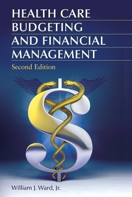 Health Care Budgeting and Financial Management by Ward, William J.