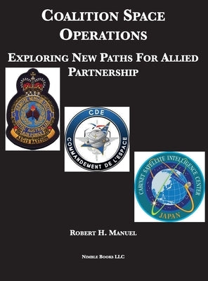 Coalition Space Operations: Exploring New Paths For Allied Partnership by Manuel, Robert H.